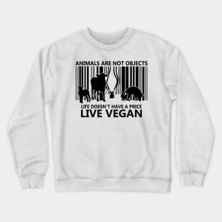 Animals are not objects Life Doesn't Have A Price Live Vegan Crewneck Sweatshirt